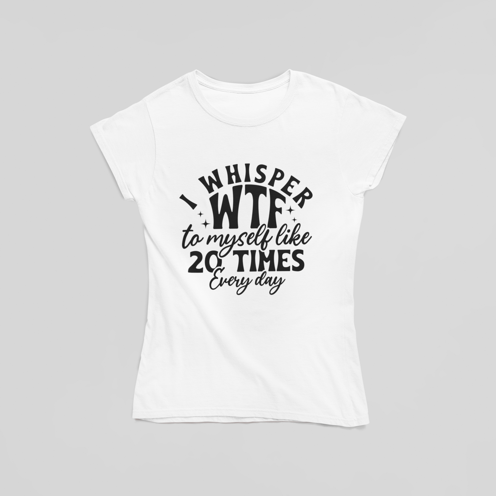I Whisper Wtf 20 Times a Day T-Shirt - The Kaleshi Collective
