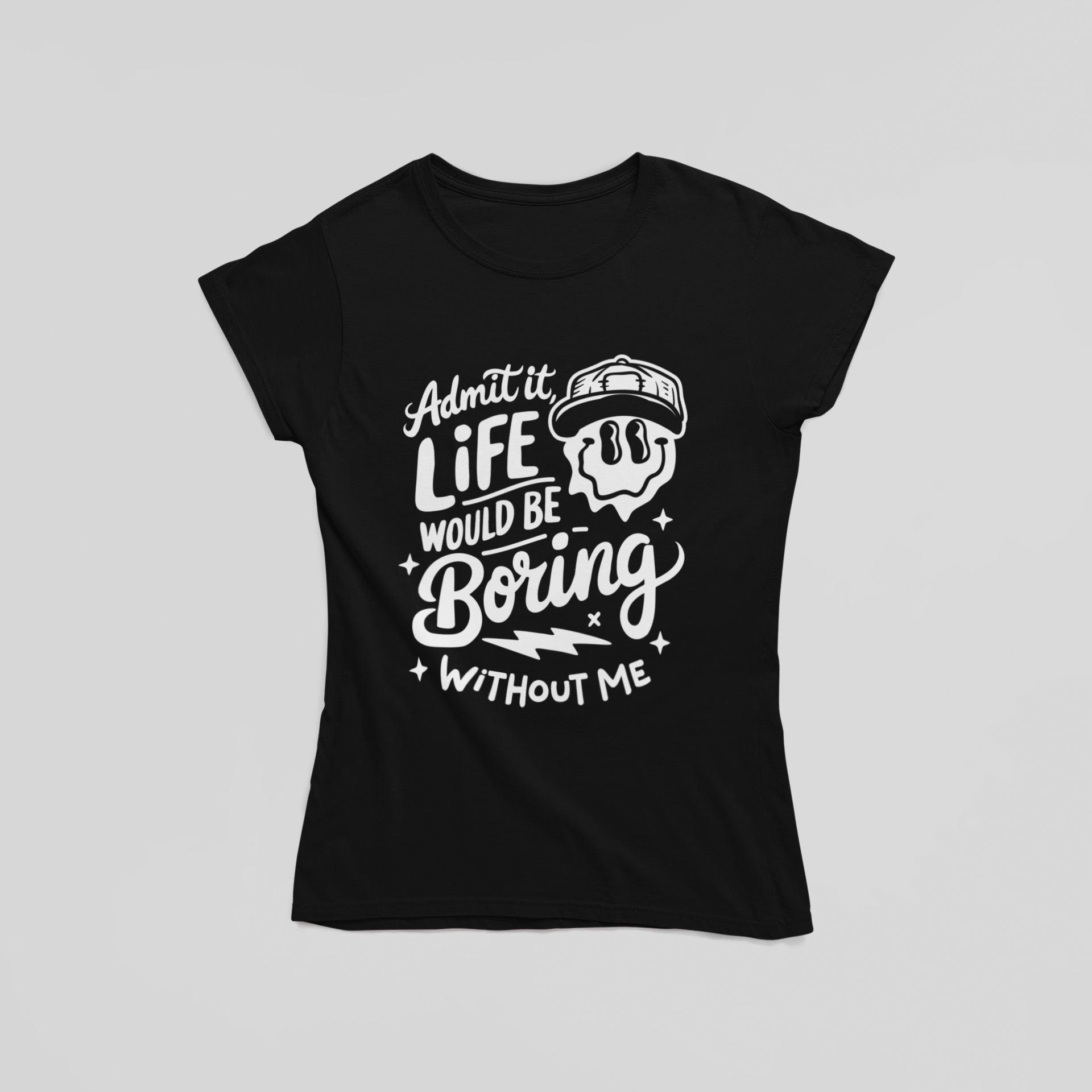 Admit It Life Would Be Boring Without Me T-Shirt - The Kaleshi Collective