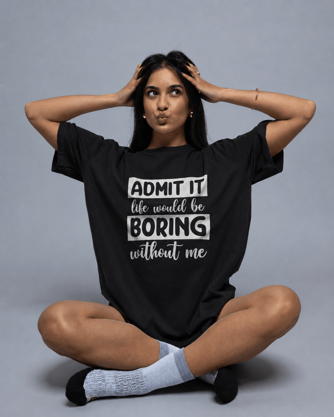 Admit It Life Would Be Boring Without Me T-Shirt - The Kaleshi Collective