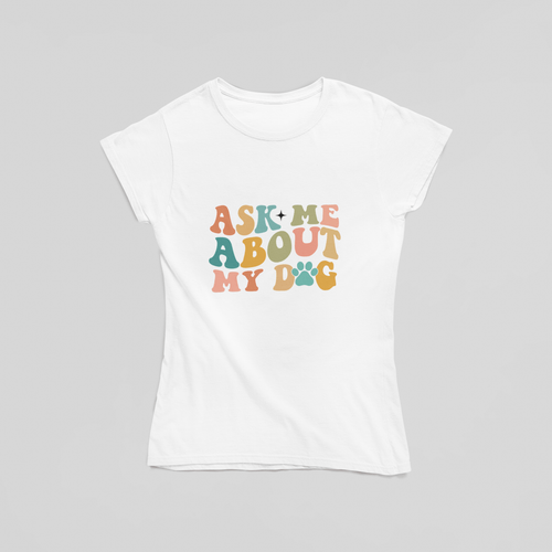 Ask Me About My Dog T-Shirt - The Kaleshi Collective