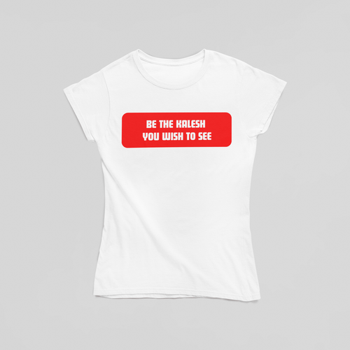 Be The Kalesh You Wish to See T-Shirt - The Kaleshi Collective
