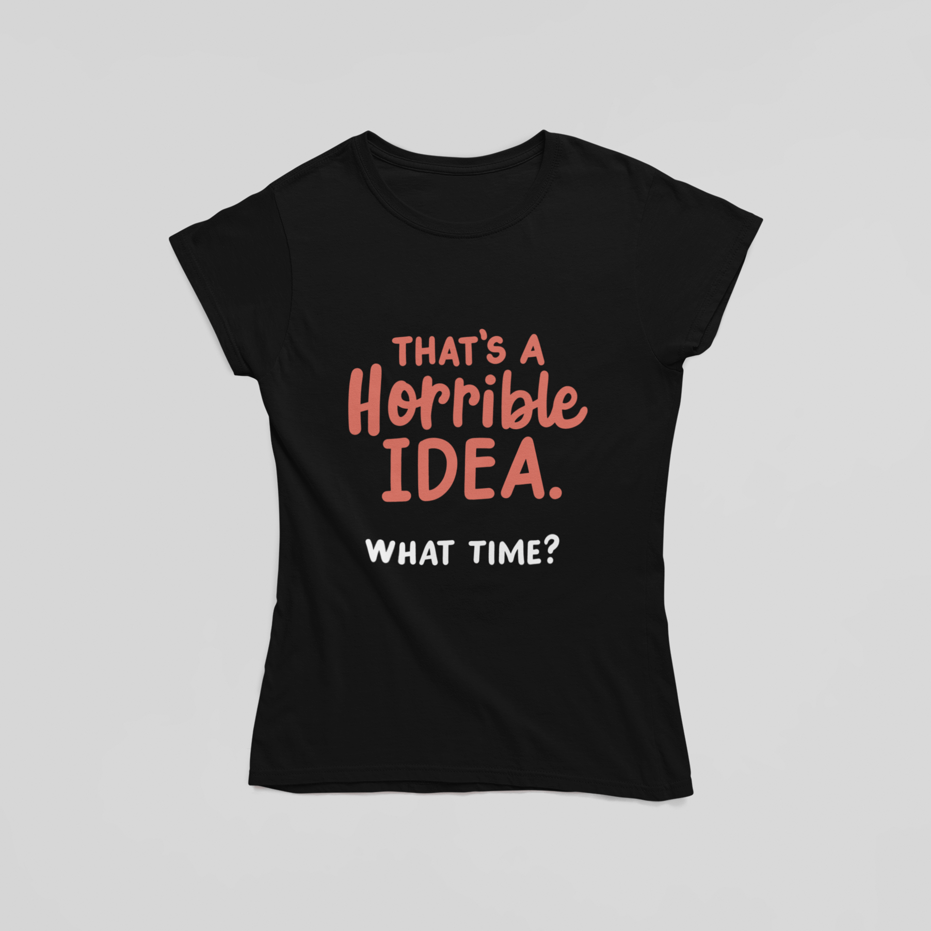 Horrible Idea What Time T-Shirt - The Kaleshi Collective