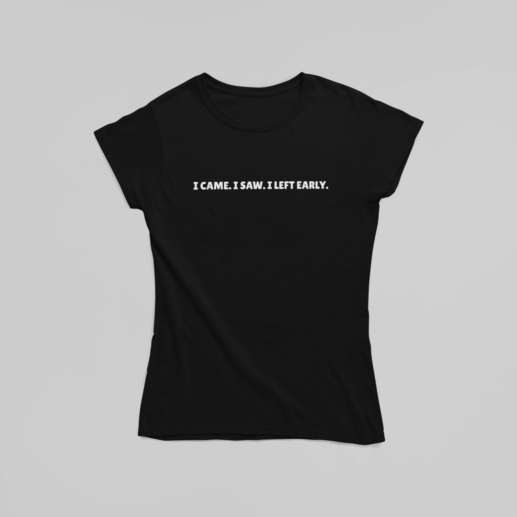 I Came. I Saw. I Left Early. T-Shirt - The Kaleshi Collective