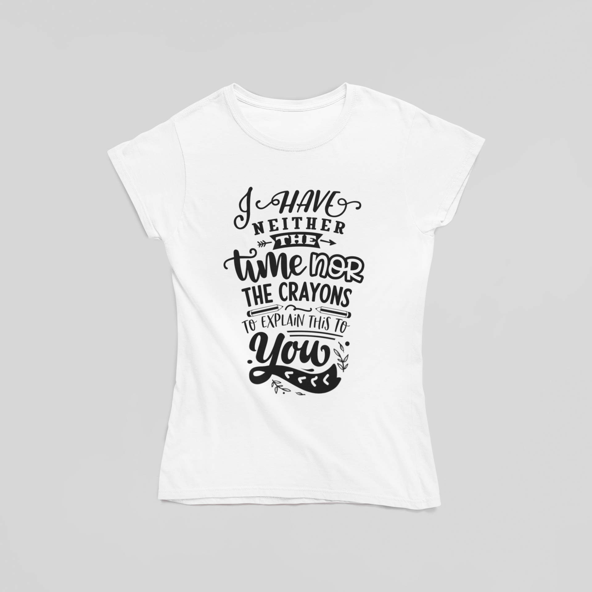I Have Neither The Time Nor The Crayons T-Shirt - The Kaleshi Collective