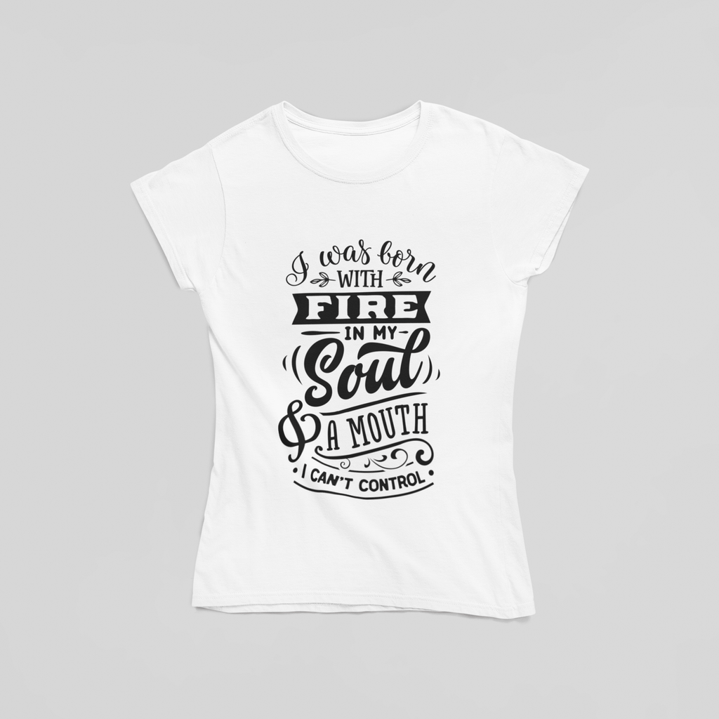 I Was Born With Fire In My Soul And A Mouth I Can't Control T-Shirt - The Kaleshi Collective