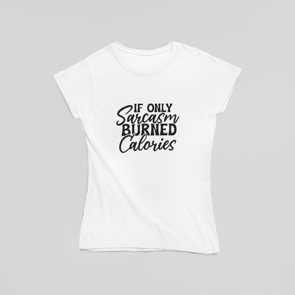 If Only Sarcasm Burned Calories T-Shirt - The Kaleshi Collective