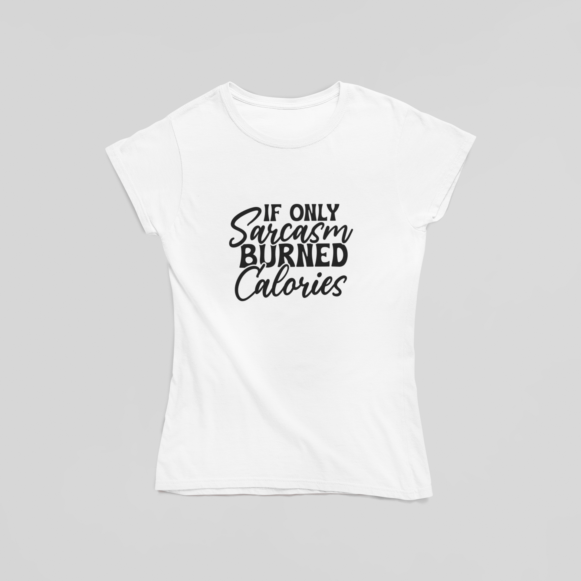 If Only Sarcasm Burned Calories T-Shirt - The Kaleshi Collective