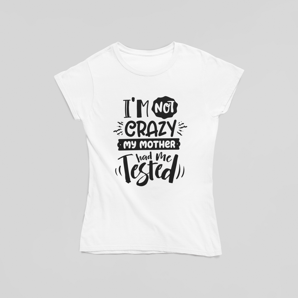 I'm Not Crazy My Mother Had Me Tested T-Shirt - The Kaleshi Collective