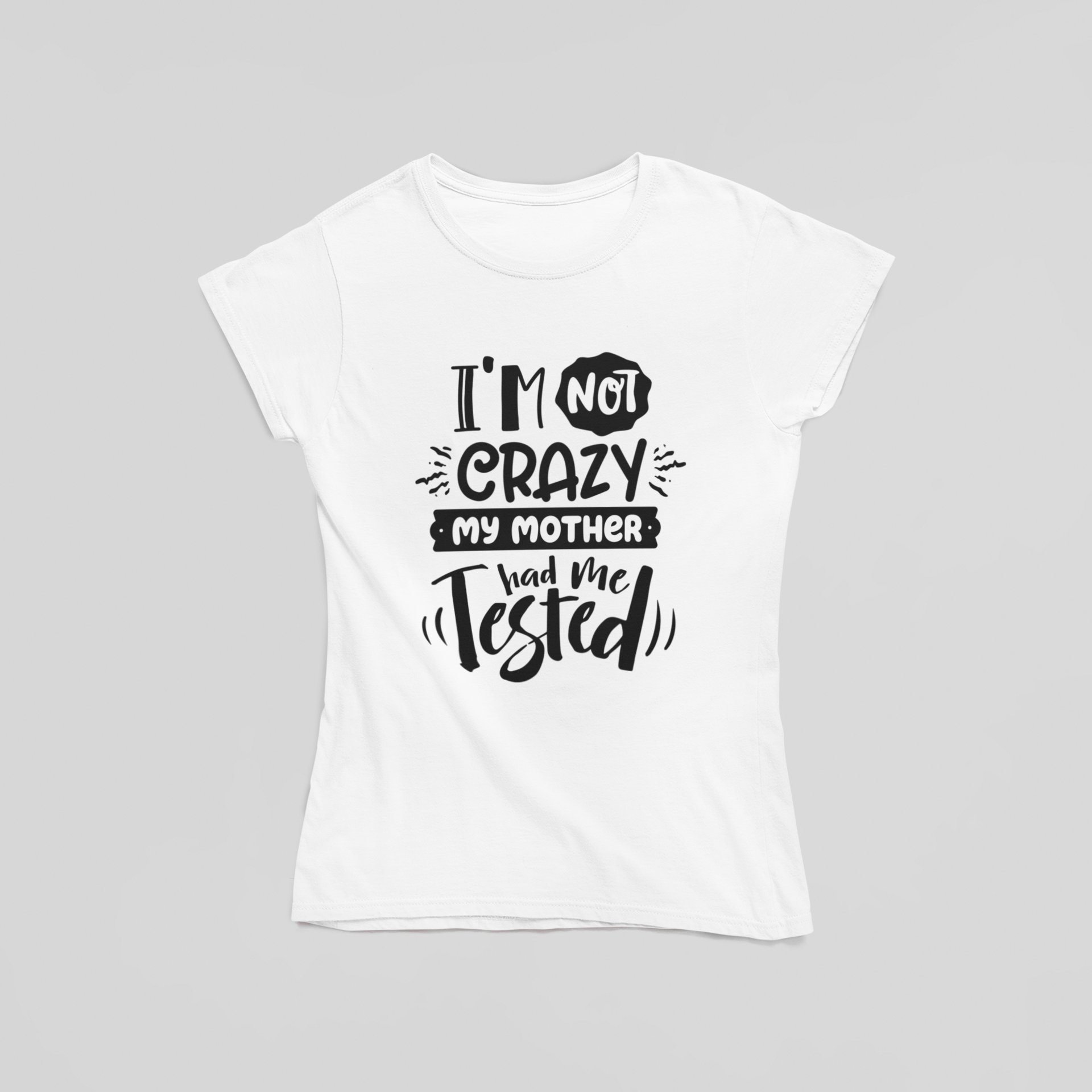 I'm Not Crazy My Mother Had Me Tested T-Shirt - The Kaleshi Collective