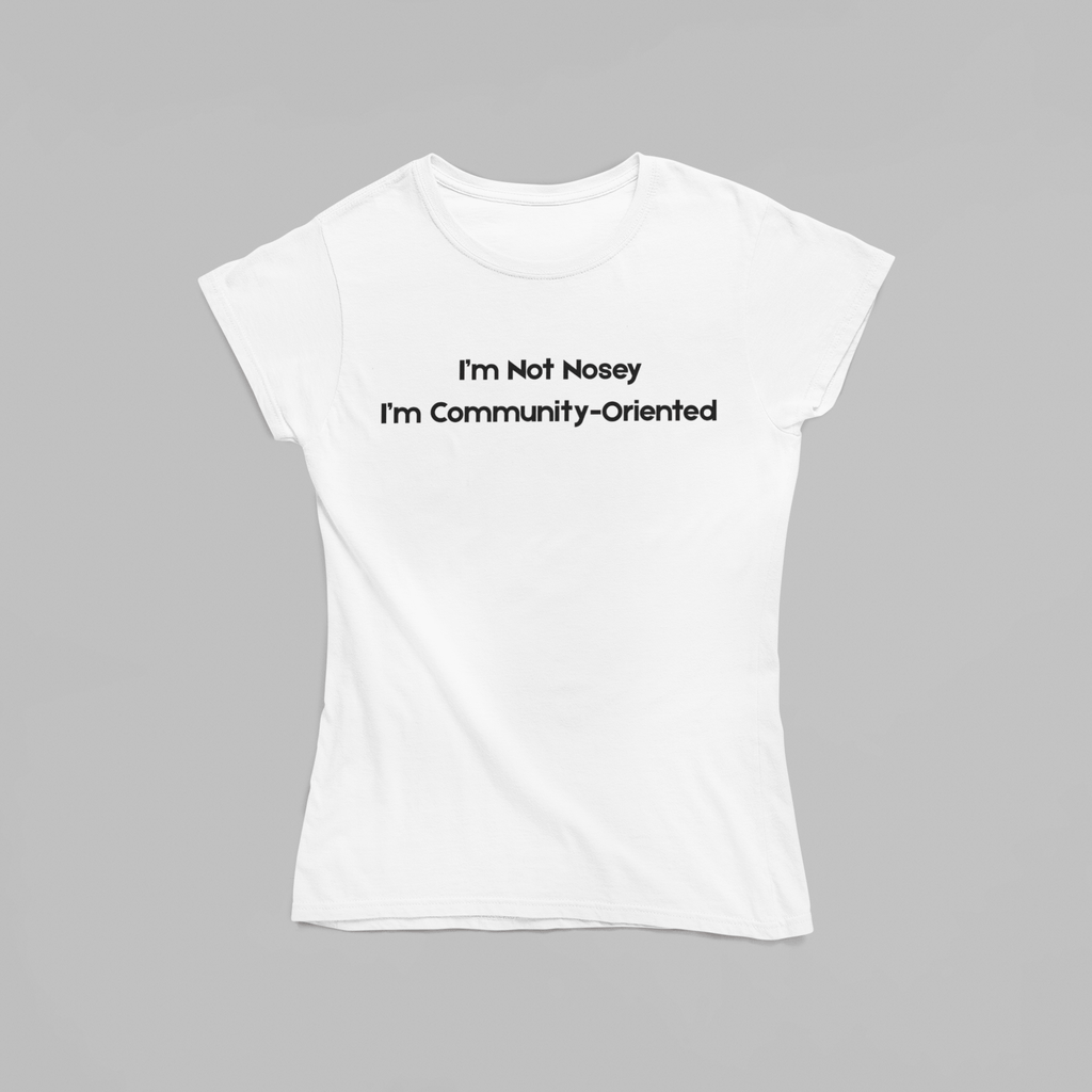 I’m Not Nosey I’m Community - Oriented T-Shirt - The Kaleshi Collective