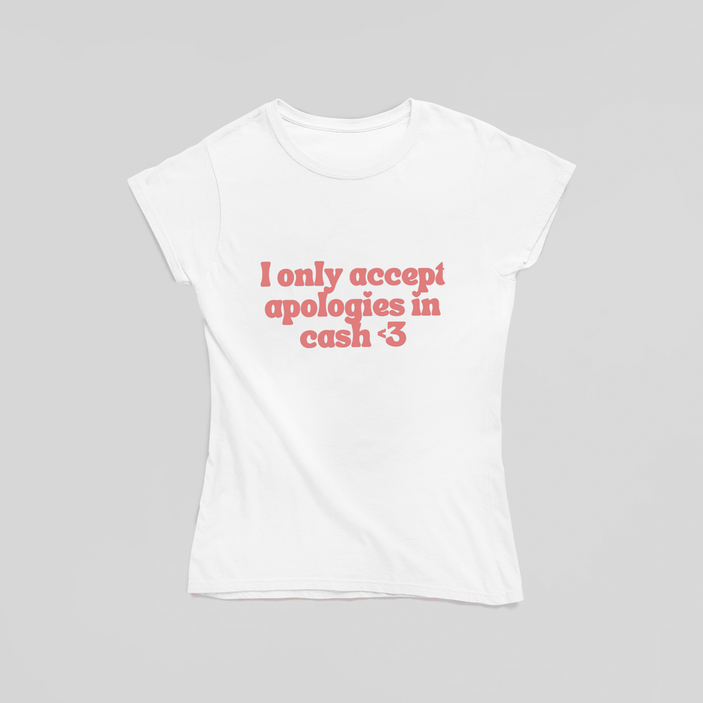 Only accept apologies in cash T-Shirt - The Kaleshi Collective