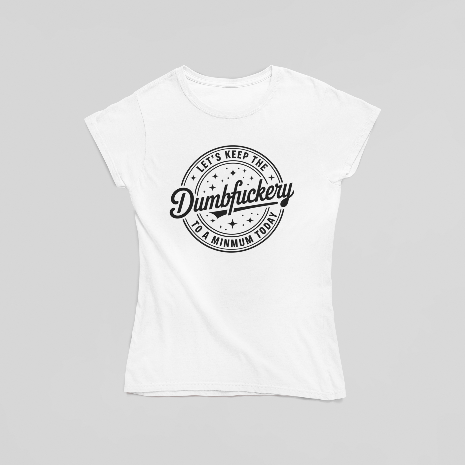 Let's Keep The Dumb$#@% To A Minimum Today One T-Shirt