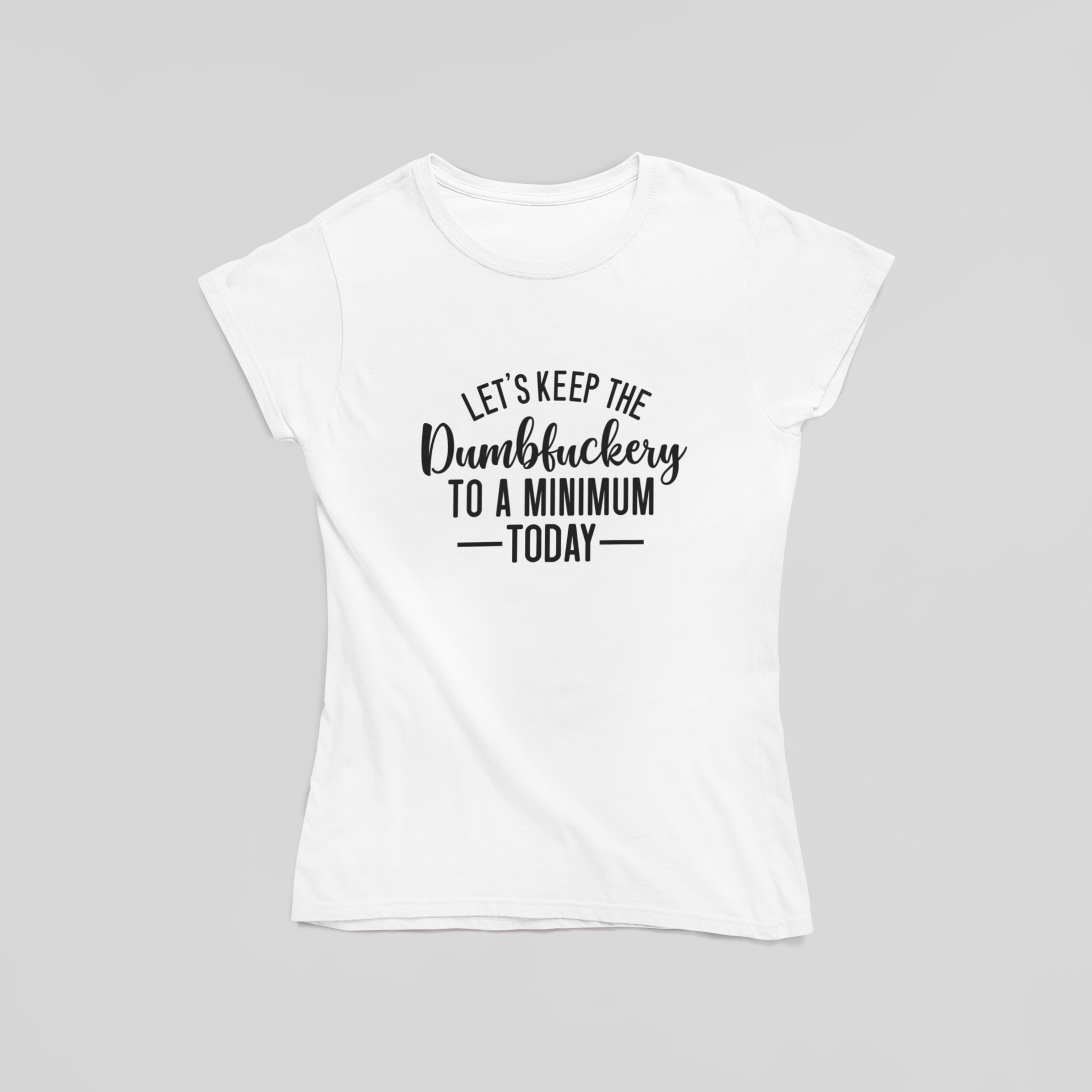 Let's Keep The Dumb$#@% To A Minimum Today Two T-Shirt