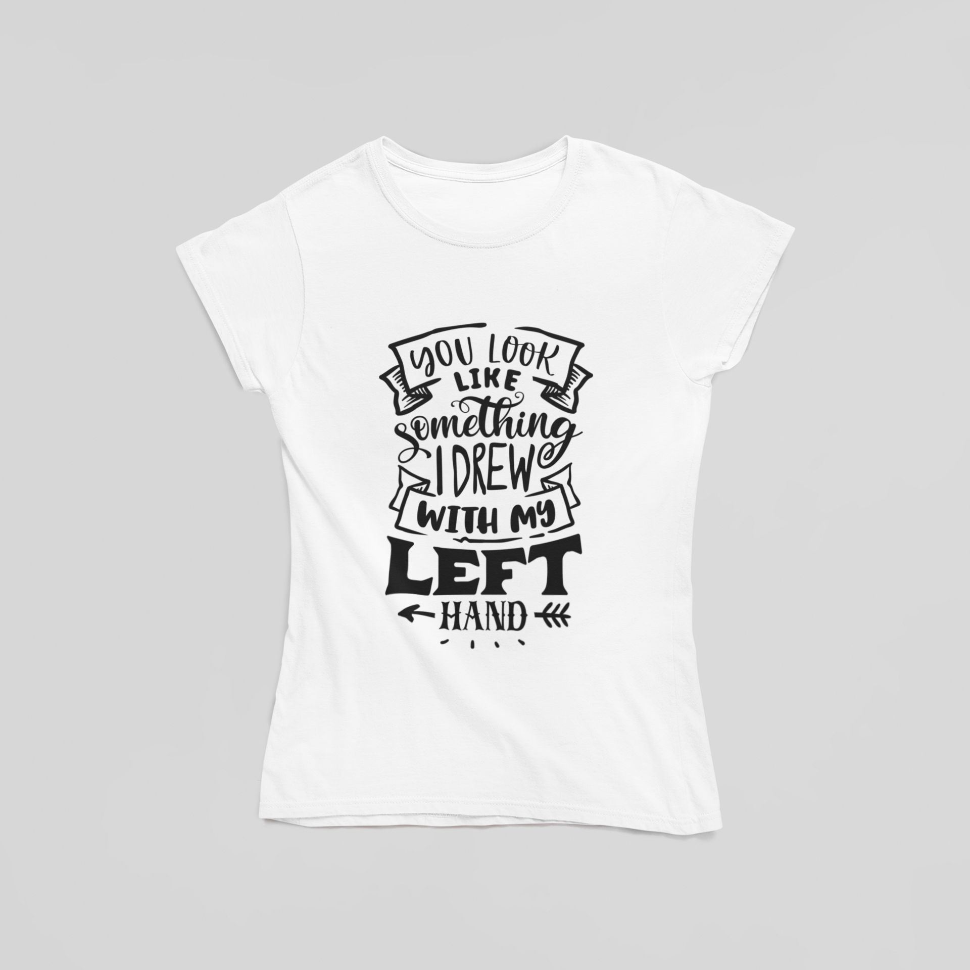 You Look Like Something I Drew with My Left Hand T-Shirt