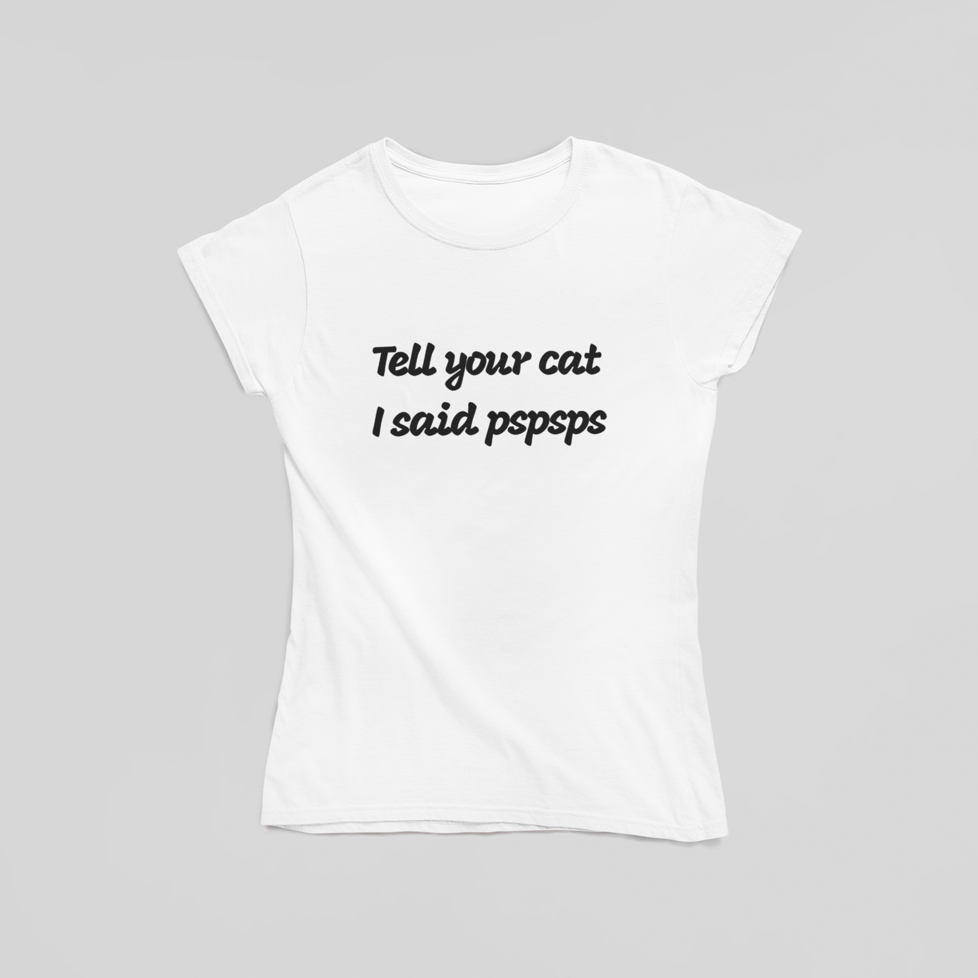 Tell Your Cat I said Pspsps T-Shirt - The Kaleshi Collective