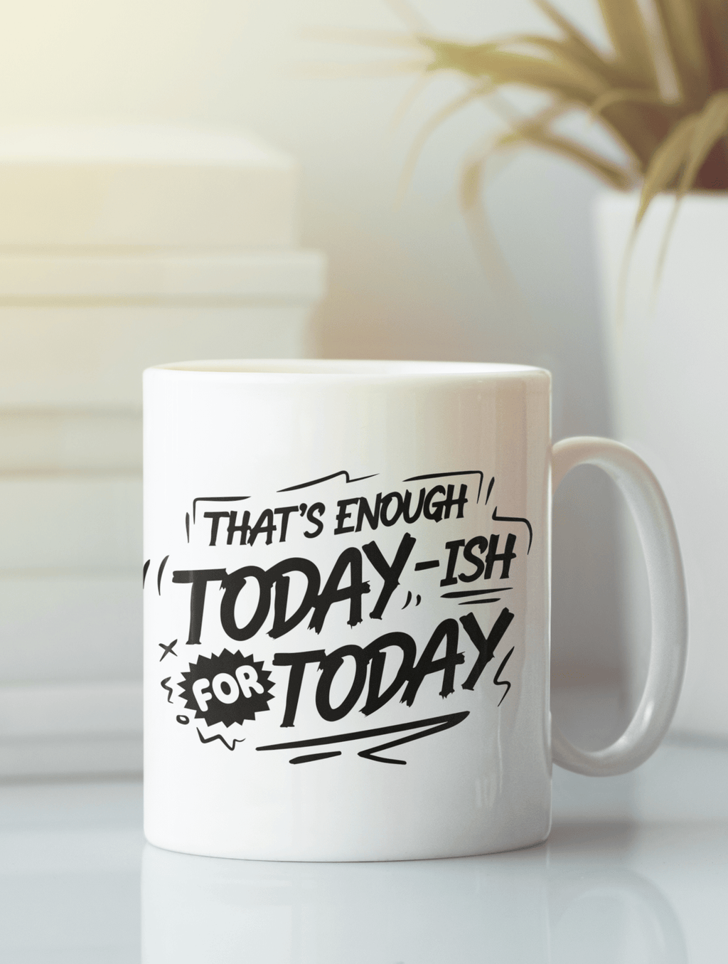 That's Enough Today For Today Mug - The Kaleshi Collective