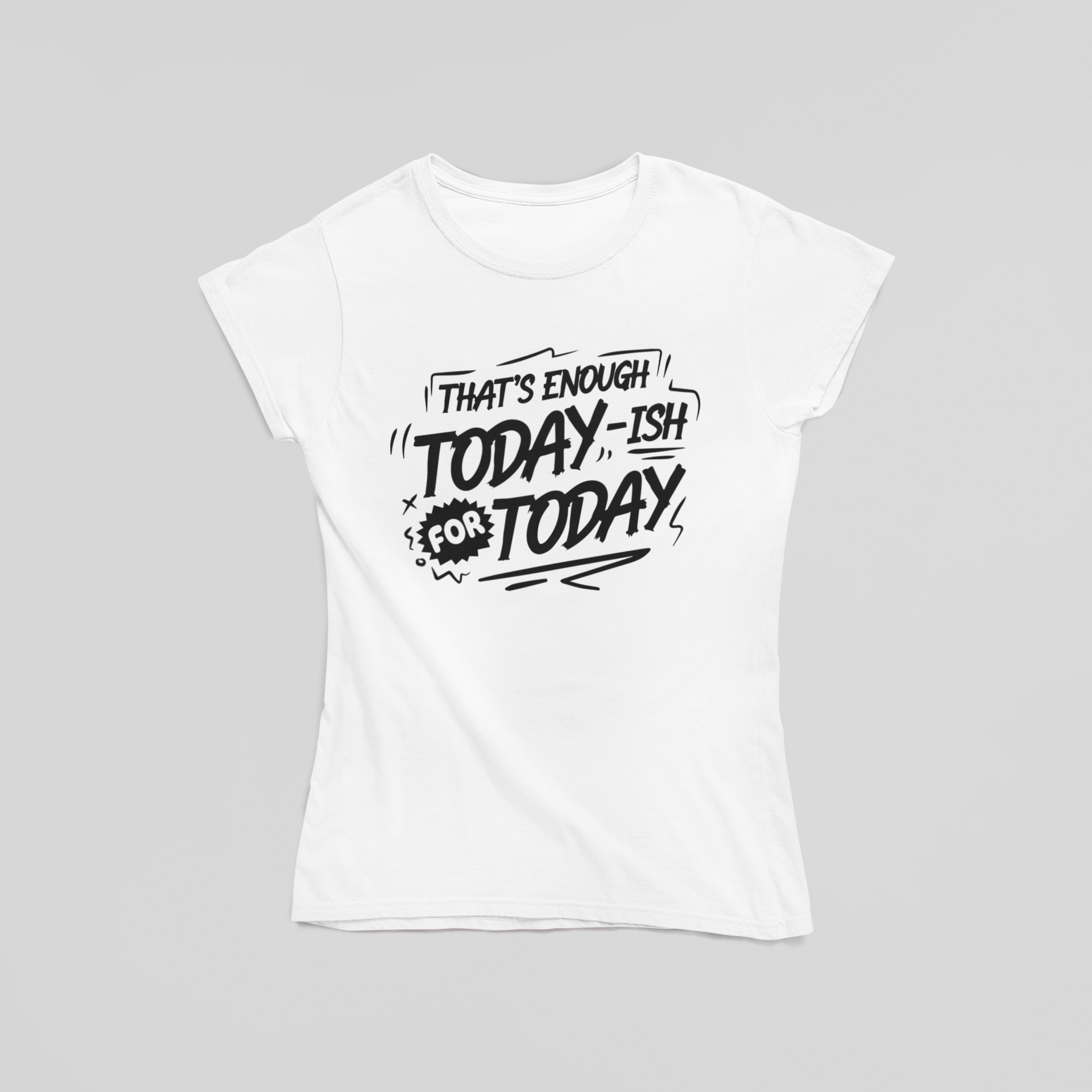 That's Enough Today - ish For Today T-Shirt - The Kaleshi Collective