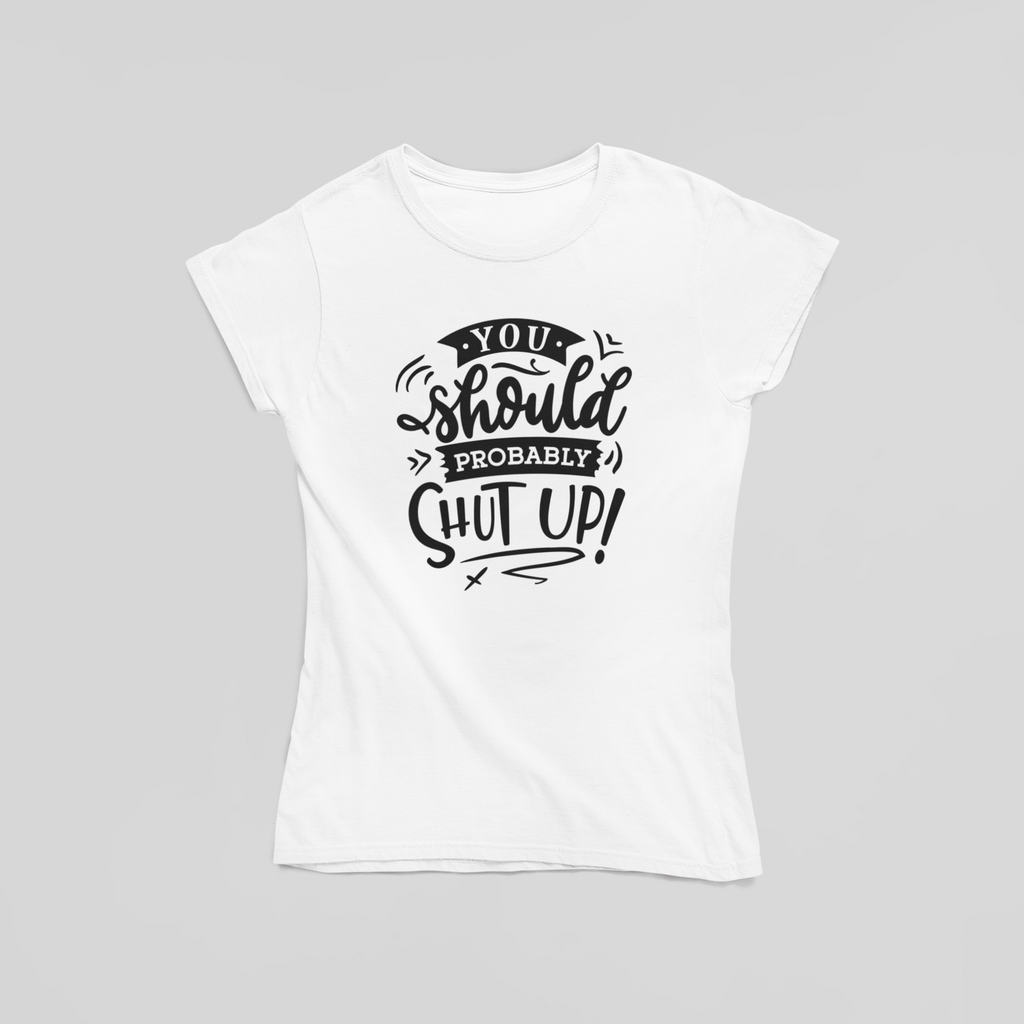 You Should Probably Shut Up T-Shirt - The Kaleshi Collective